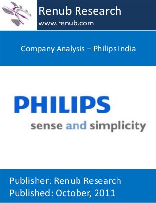 Company Analysis – Philips India
Renub Research
www.renub.com
Publisher: Renub Research
Published: October, 2011
 