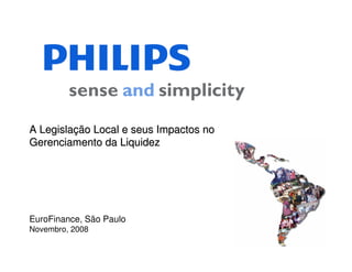 A Legislação Local e seus Impactos no
Gerenciamento da Liquidez




EuroFinance, São Paulo
Novembro, 2008
 