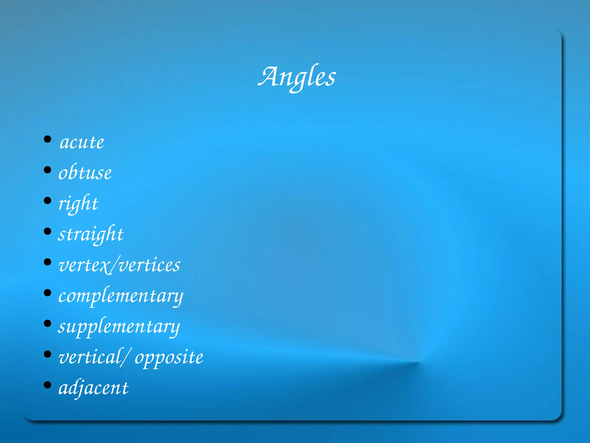 Angles acute obtuse right straight vertex/vertices complementary supplementary vertical/ opposite adjacent 