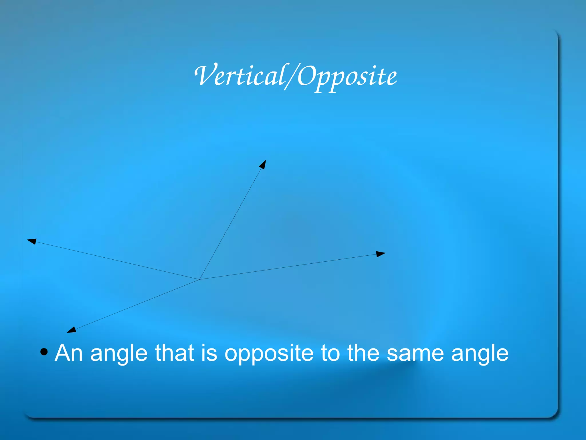 Vertical/Opposite An angle that is opposite to the same angle  