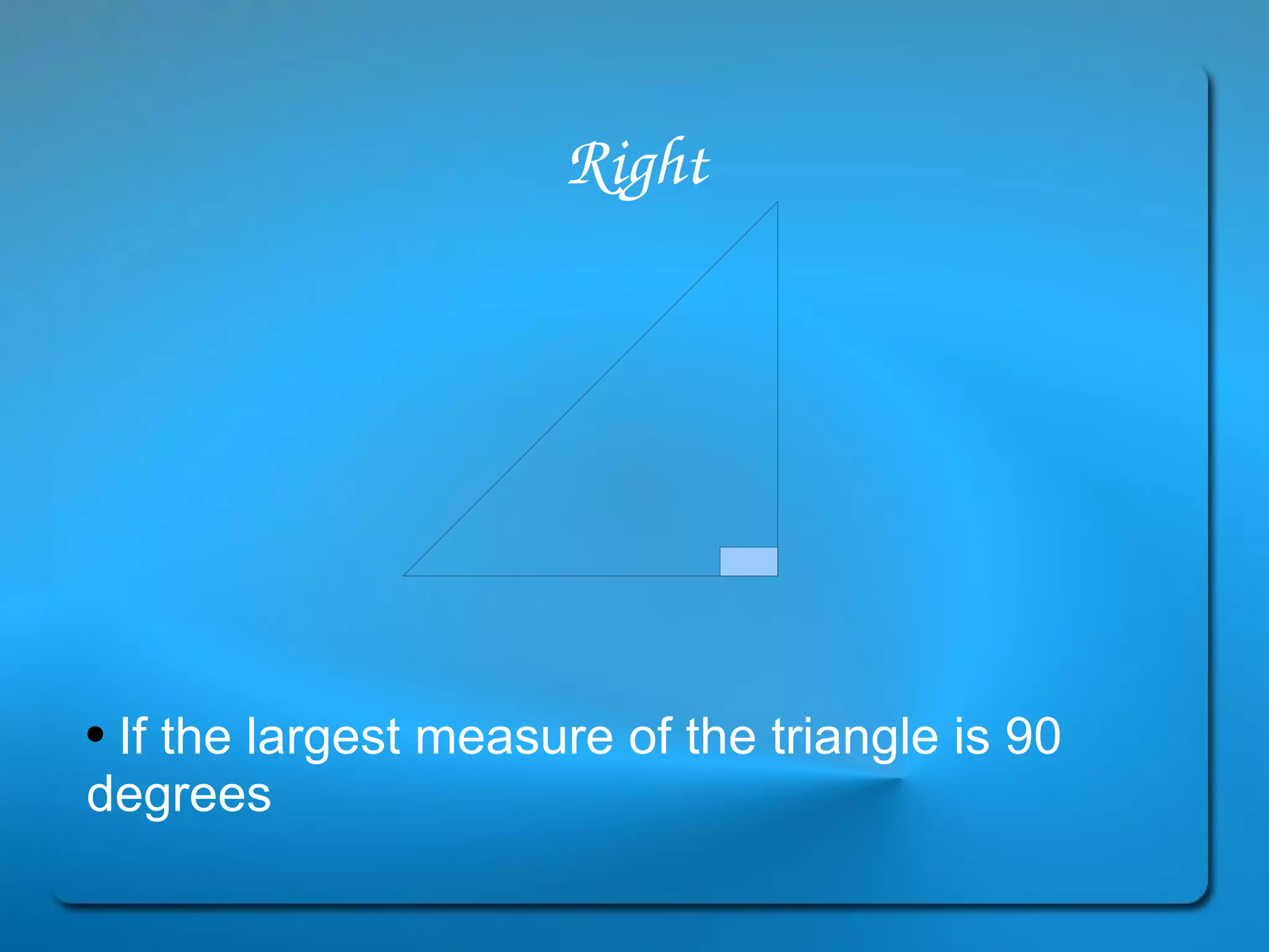 Right If the largest measure of the triangle is 90 degrees 