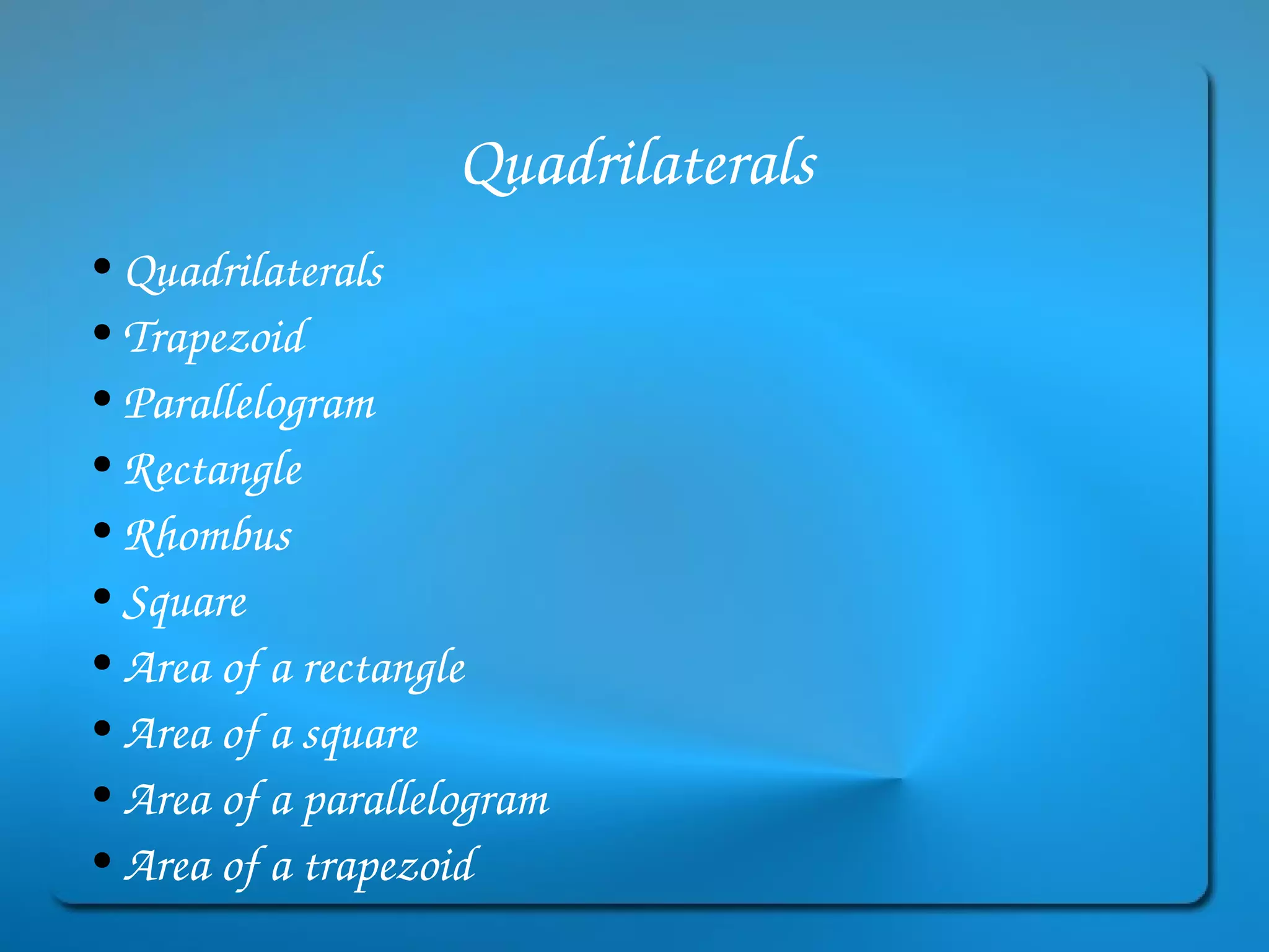 Quadrilaterals Quadrilaterals Trapezoid Parallelogram Rectangle Rhombus Square Area of a rectangle Area of a square Area of a  parallelogram Area of a  trapezoid 