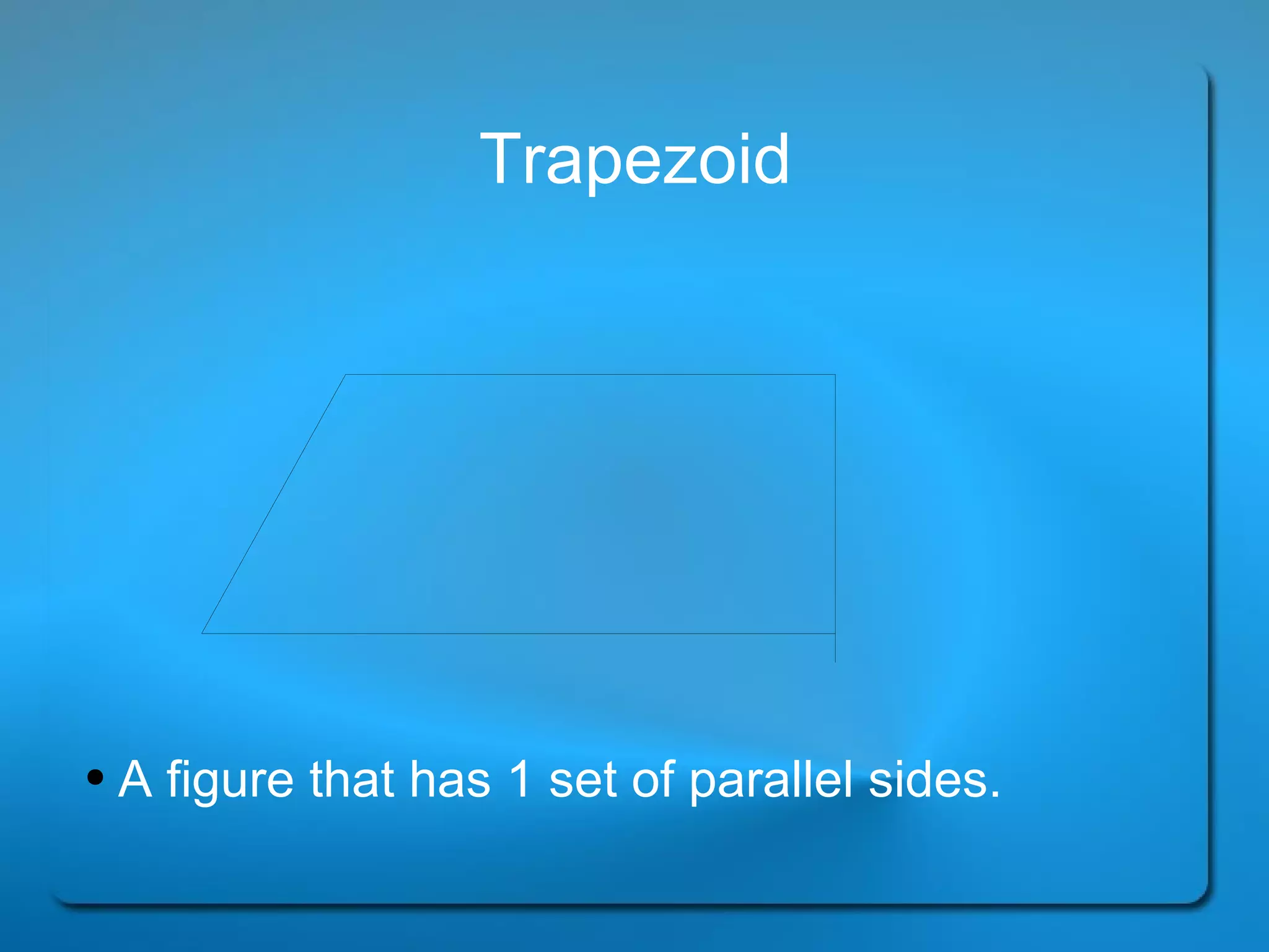 Trapezoid A figure that has 1 set of parallel sides. 