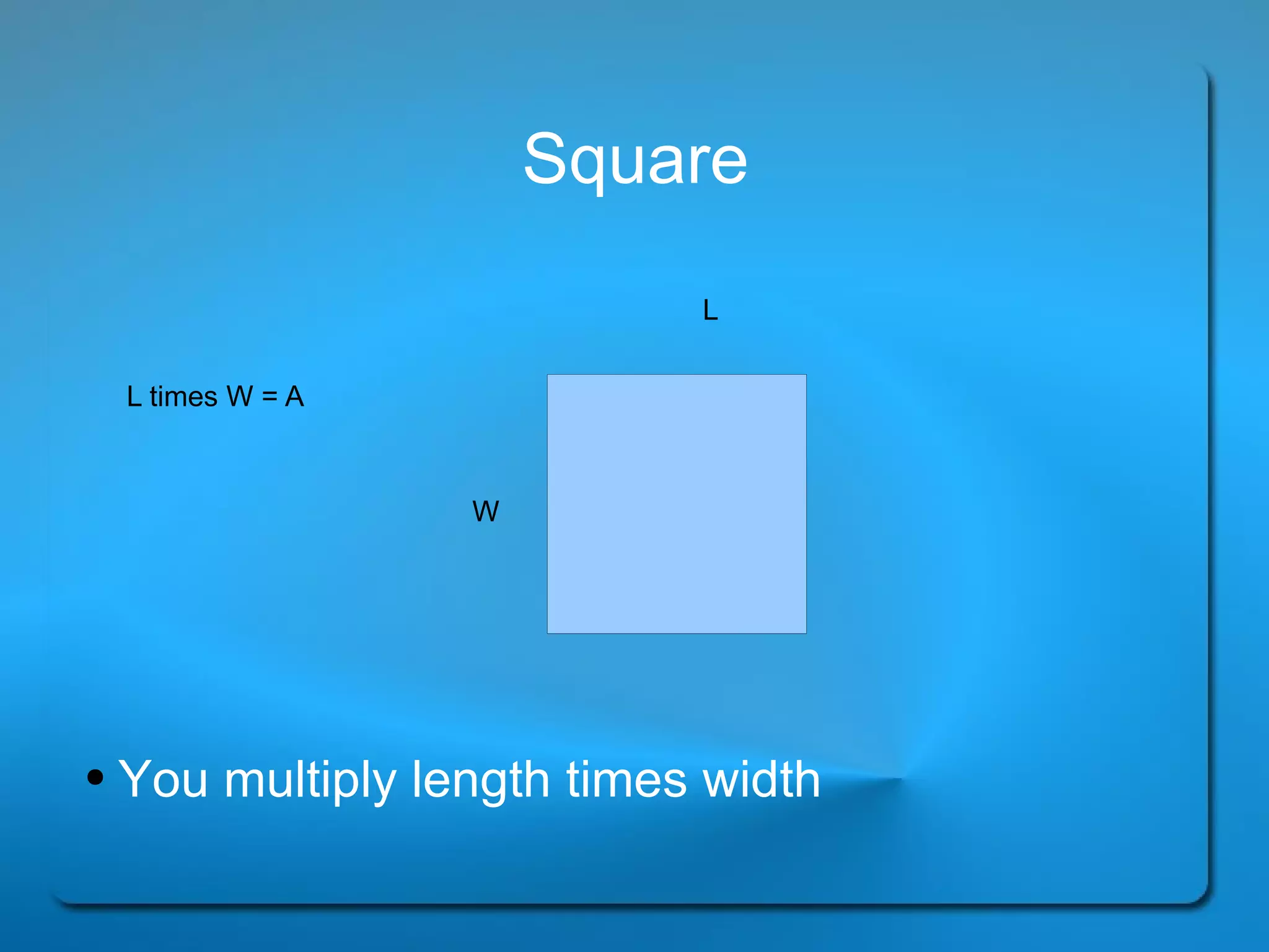 Square You multiply length times width L W L times W = A  