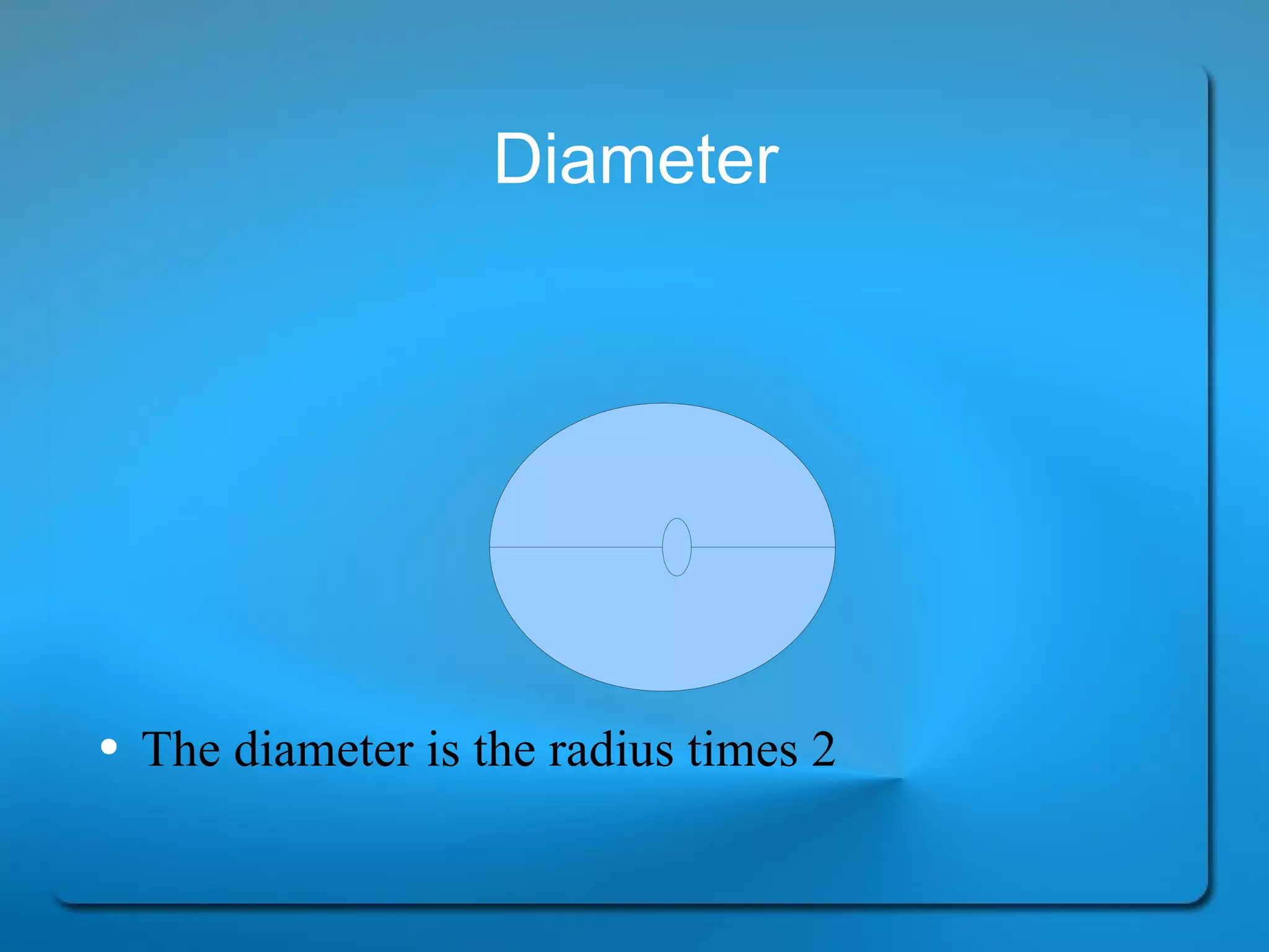 Diameter The diameter is the radius times 2 