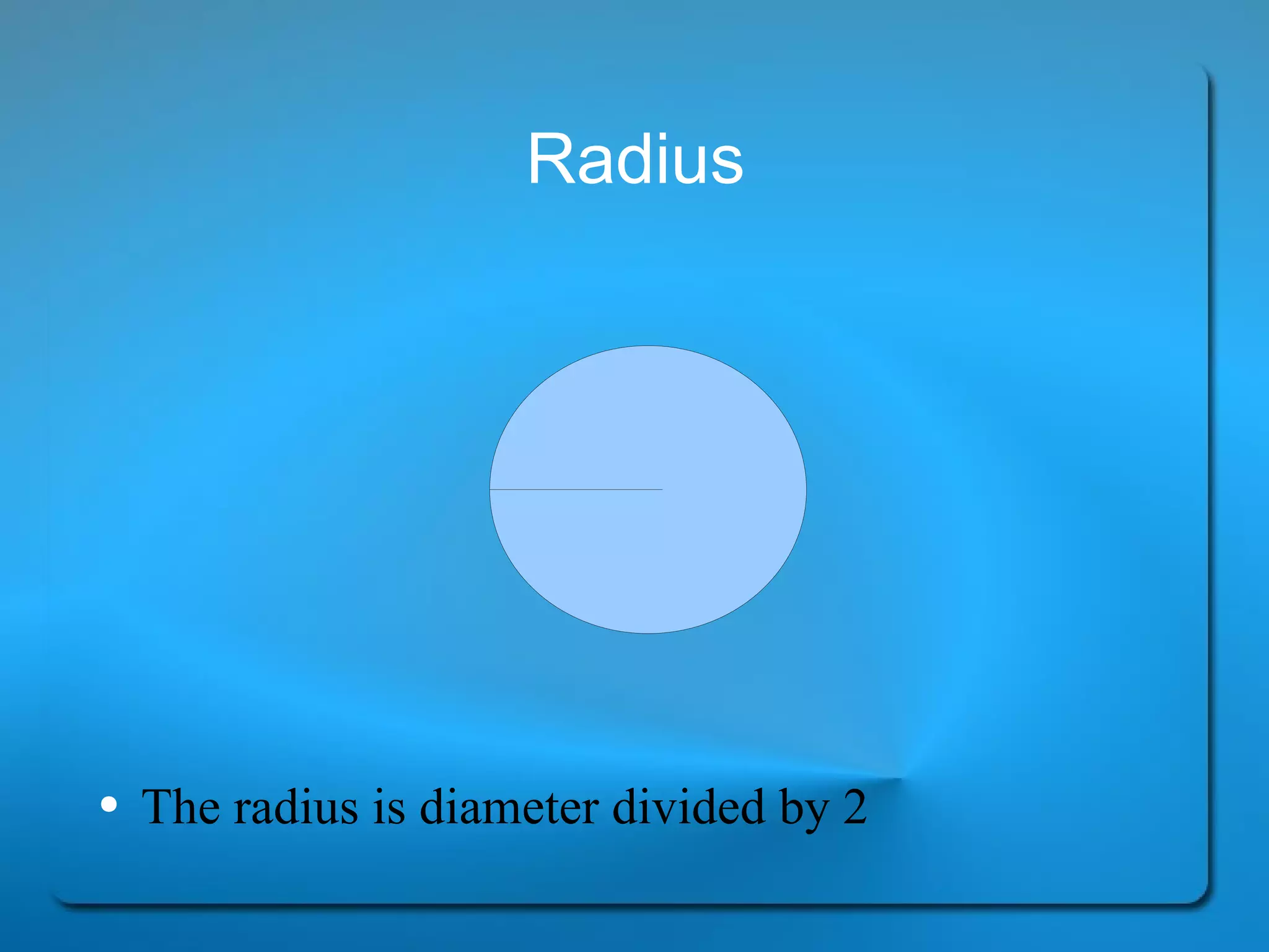 Radius The radius is diameter divided by 2 