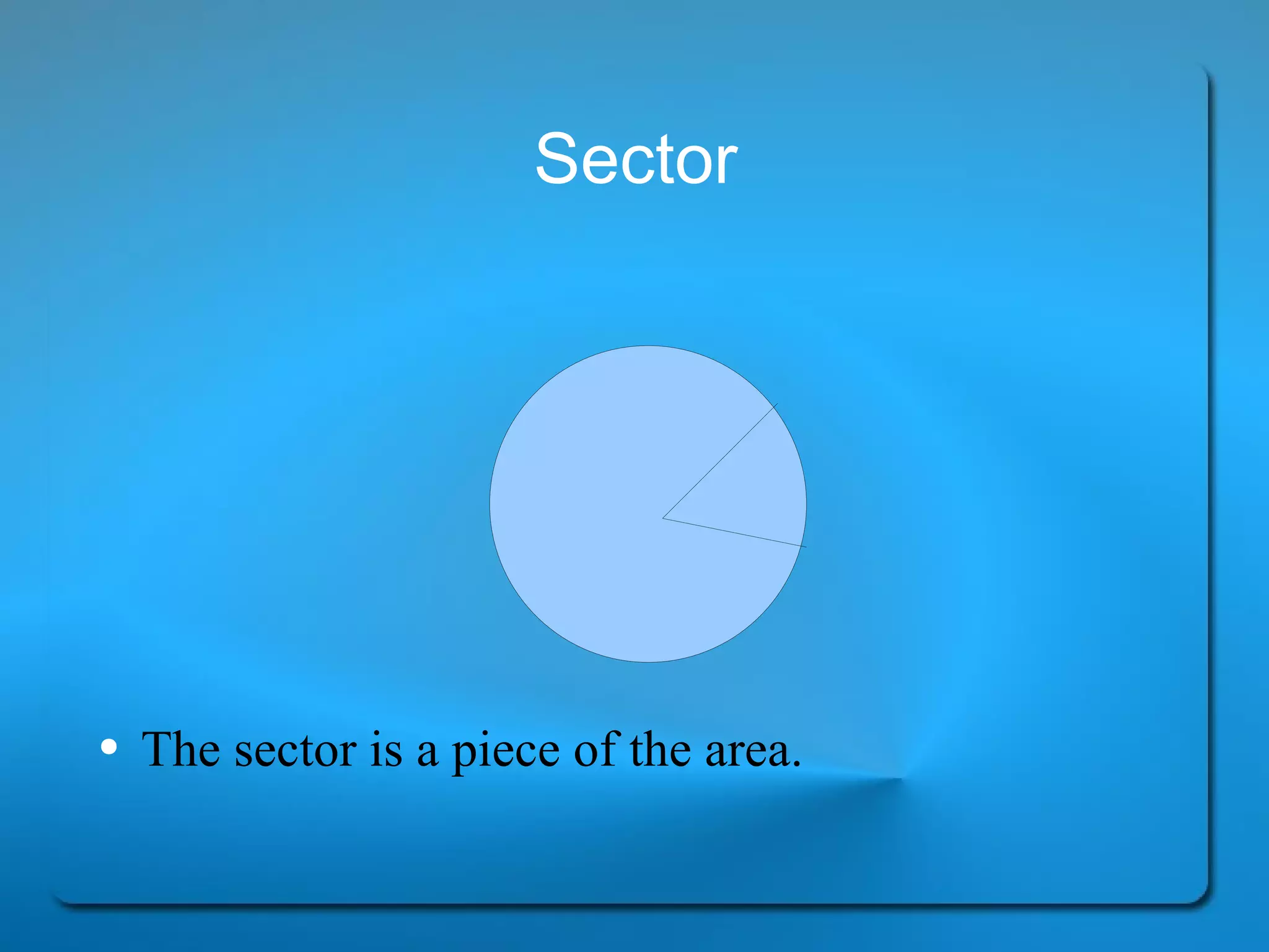 Sector The sector is a piece of the area. 