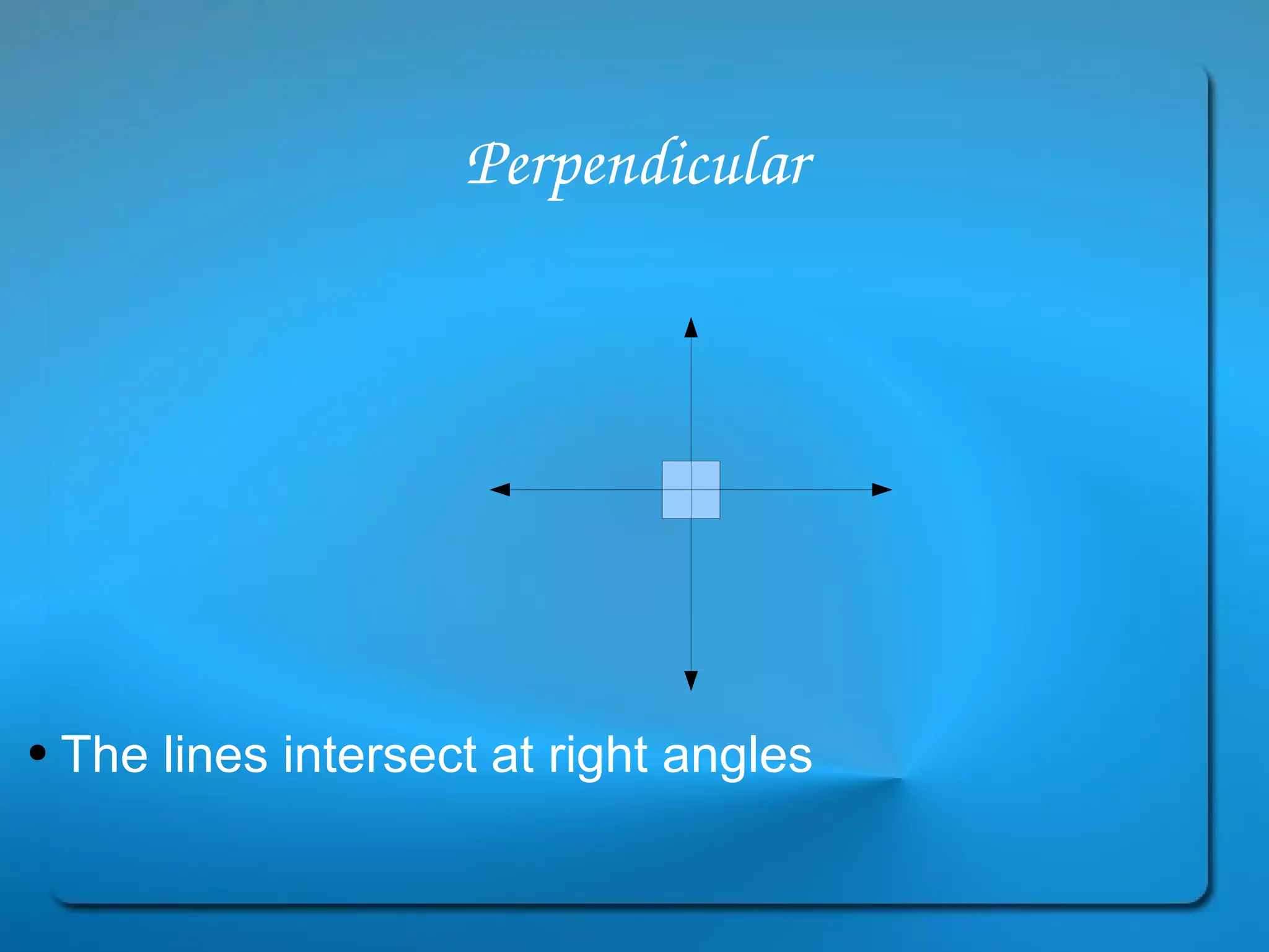 Perpendicular The lines intersect at right angles 