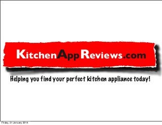 KitchenAppReviews.com
Helping you find your perfect kitchen appliance today!

Friday, 31 January 2014

 