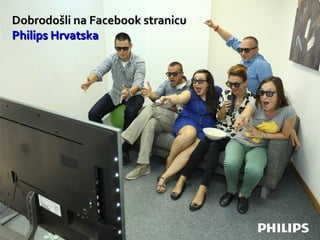 Dobrodošli na Facebook stranicuDobrodošli na Facebook stranicu
Philips HrvatskaPhilips Hrvatska
 