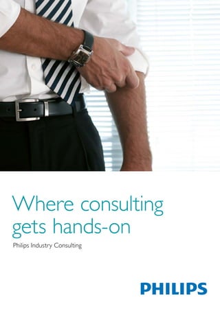 Where consulting
gets hands-on
Philips Industry Consulting
 