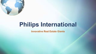 Philips International
Innovative Real Estate Giants
 