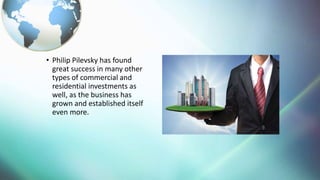 ? Philip Pilevsky has found
great success in many other
types of commercial and
residential investments as
well, as the business has
grown and established itself
even more.
 