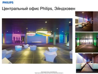 Центральный офис Philips, Эйндховен




                             Практические аспекты энергосбережения                     27
               Презентация компании Philips для Проекта EcoLounge (www.ecolounge.ru)
 