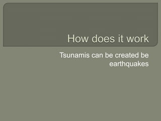 How does it work Tsunamis can be created be earthquakes  