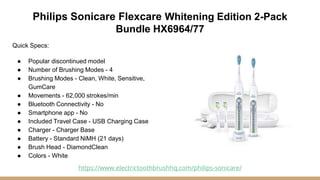 Philips Sonicare Flexcare Whitening Edition 2-Pack
Bundle HX6964/77
Quick Specs:
● Popular discontinued model
● Number of ...