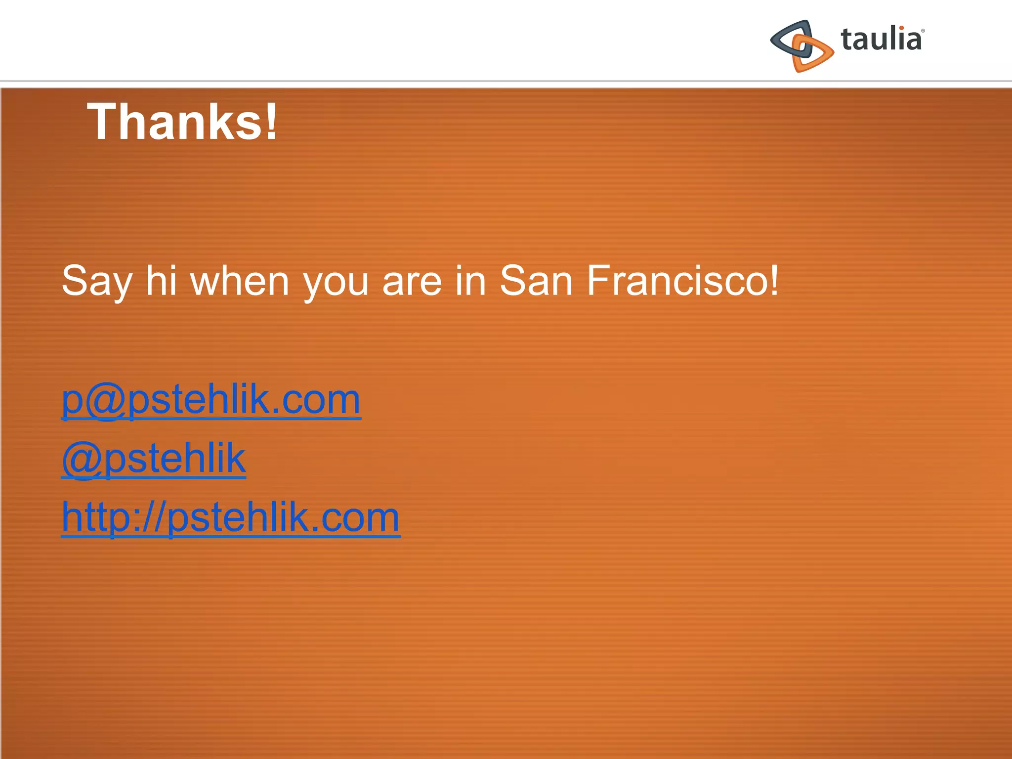 Thanks!


Say hi when you are in San Francisco!

p@pstehlik.com
@pstehlik
http://pstehlik.com
 
