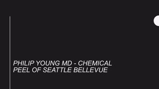 PHILIP YOUNG MD - CHEMICAL
PEEL OF SEATTLE BELLEVUE
 