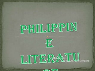Philippine Literature Submitted by: Andrea Anne D.C Mendoza 