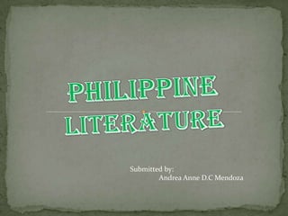 Philippine Literature Submitted by: Andrea Anne D.C Mendoza 