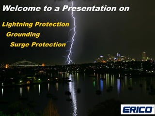 Welcome to a Presentation on
Lightning Protection
Grounding
Surge Protection
 