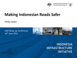 Making Indonesian Roads Safer Phillip Jordan IndII Wrap-up Conference 14thJune 2011 