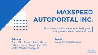 Most trusted online platform for buying and
selling new and used vehicles in the
Address:
The IBP Tower, Jade Drive,
Ortigas Center, Pasig City, 1605
Metro Manila, Philippines
Email:
support@philkotse.com
 
