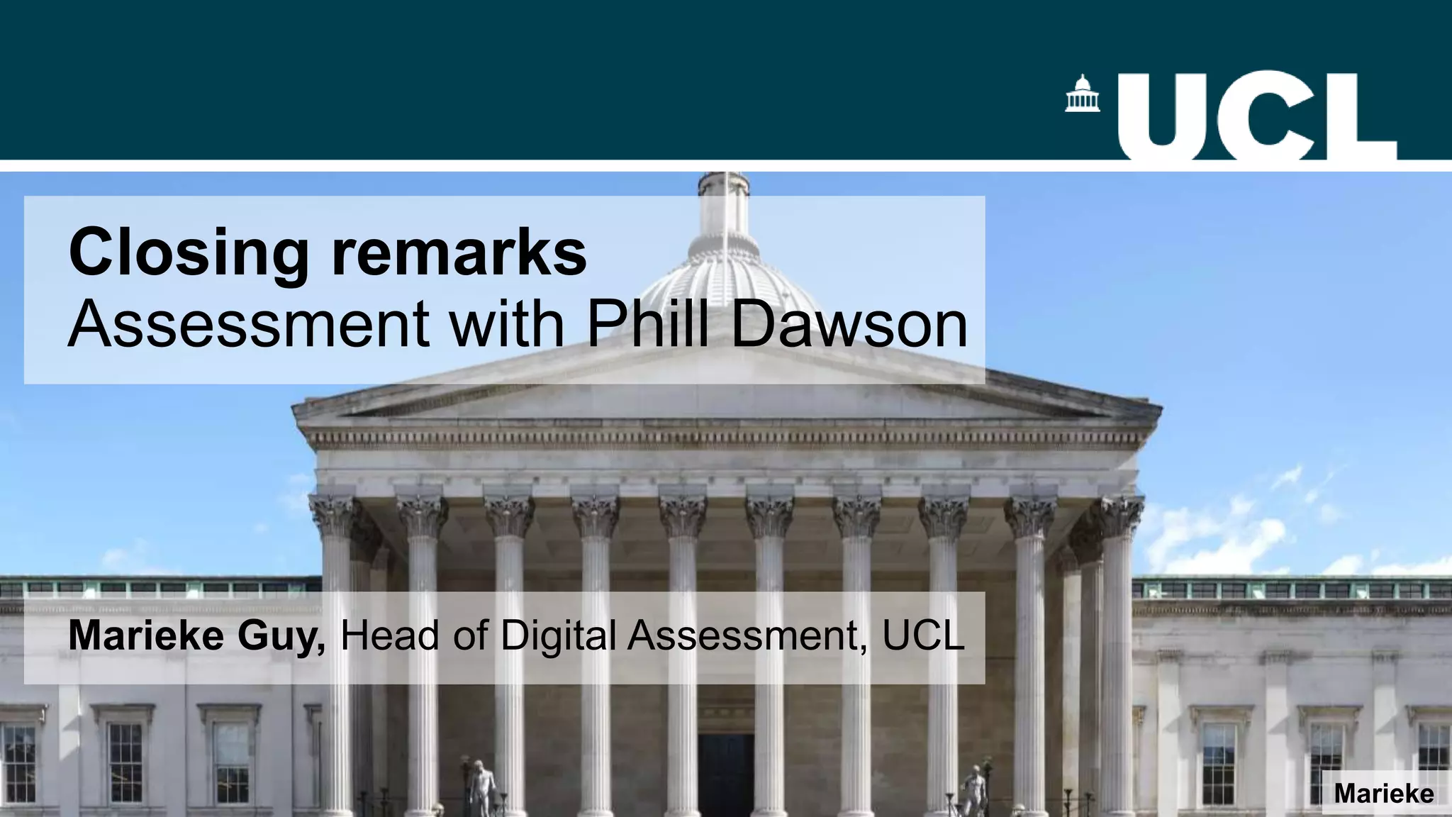Closing remarks
Assessment with Phill Dawson
Marieke
Marieke Guy, Head of Digital Assessment, UCL