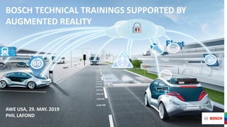 BOSCH TECHNICAL TRAININGS SUPPORTED BY
AUGMENTED REALITY
AWE USA, 29. MAY. 2019
PHIL LAFOND
 