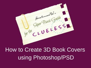 How to Create 3D Book Covers 
using Photoshop/PSD
 