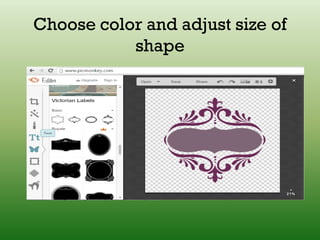 Choose color and adjust size of
shape
 