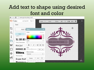 Add text to shape using desired
font and color
 
