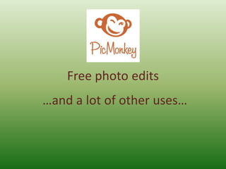 Free photo edits
…and a lot of other uses…
 