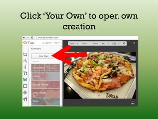 Click ‘Your Own’ to open own
creation
 