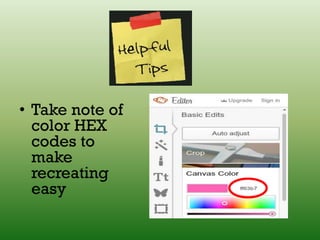 • Take note of
color HEX
codes to
make
recreating
easy
 