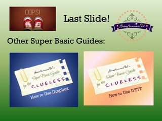 Last Slide!
Other Super Basic Guides:
 