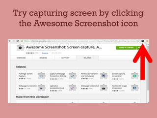 Try capturing screen by clicking
the Awesome Screenshot icon
 