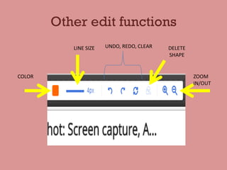 Other edit functions
COLOR
LINE SIZE UNDO, REDO, CLEAR DELETE
SHAPE
ZOOM
IN/OUT
 