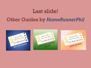 Last slide!
Other Guides by HomeRunnerPhil
 