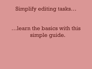 Simplify editing tasks…
…learn the basics with this
simple guide.
 