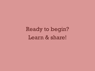 Ready to begin?
Learn & share!
 