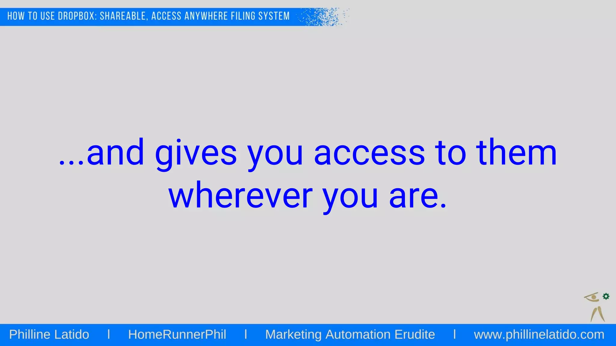 ...and gives you access to them
wherever you are.
 