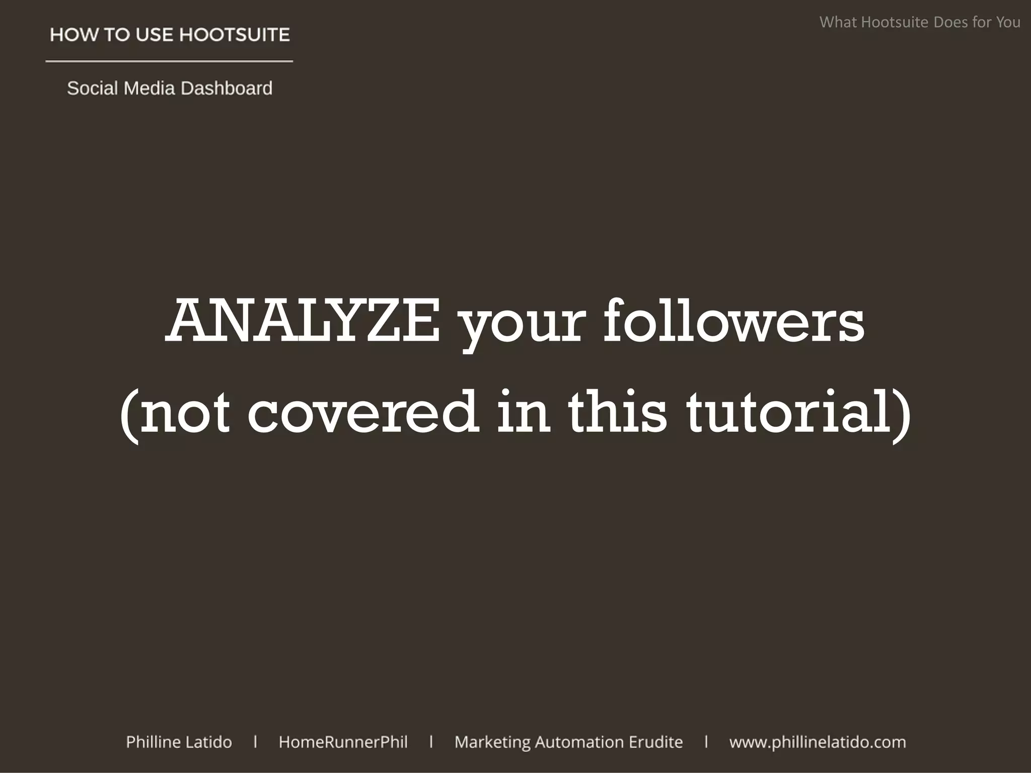 ANALYZE your followers
(not covered in this tutorial)
What Hootsuite Does for You
 