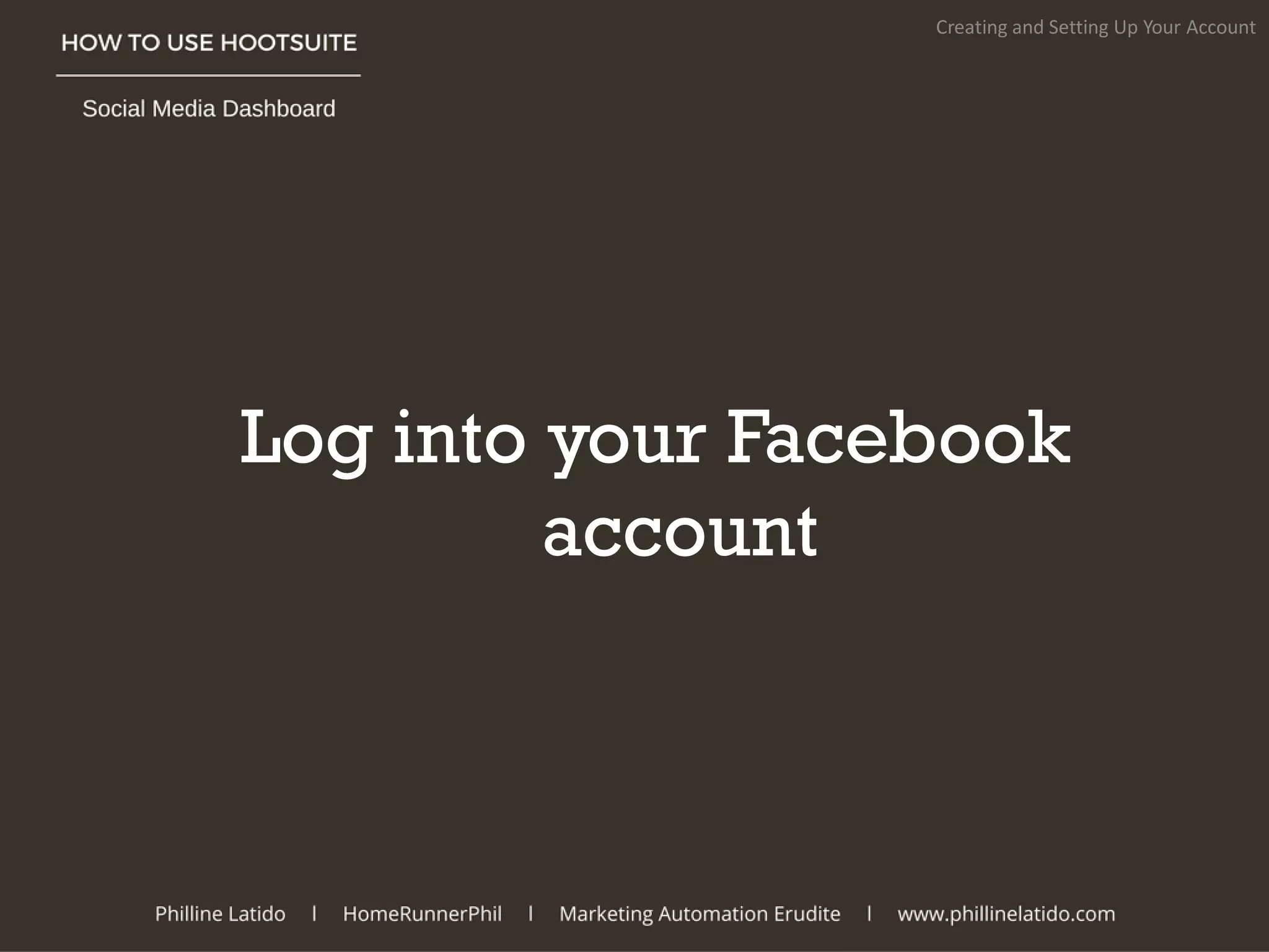 Log into your Facebook
account
Creating and Setting Up Your Account
 