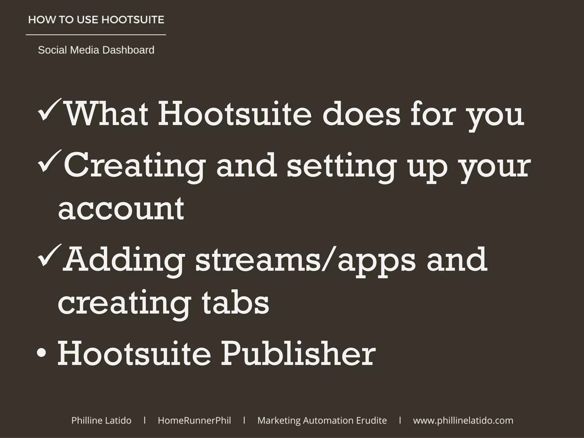 What Hootsuite does for you
Creating and setting up your
account
Adding streams/apps and
creating tabs
• Hootsuite Publisher
 