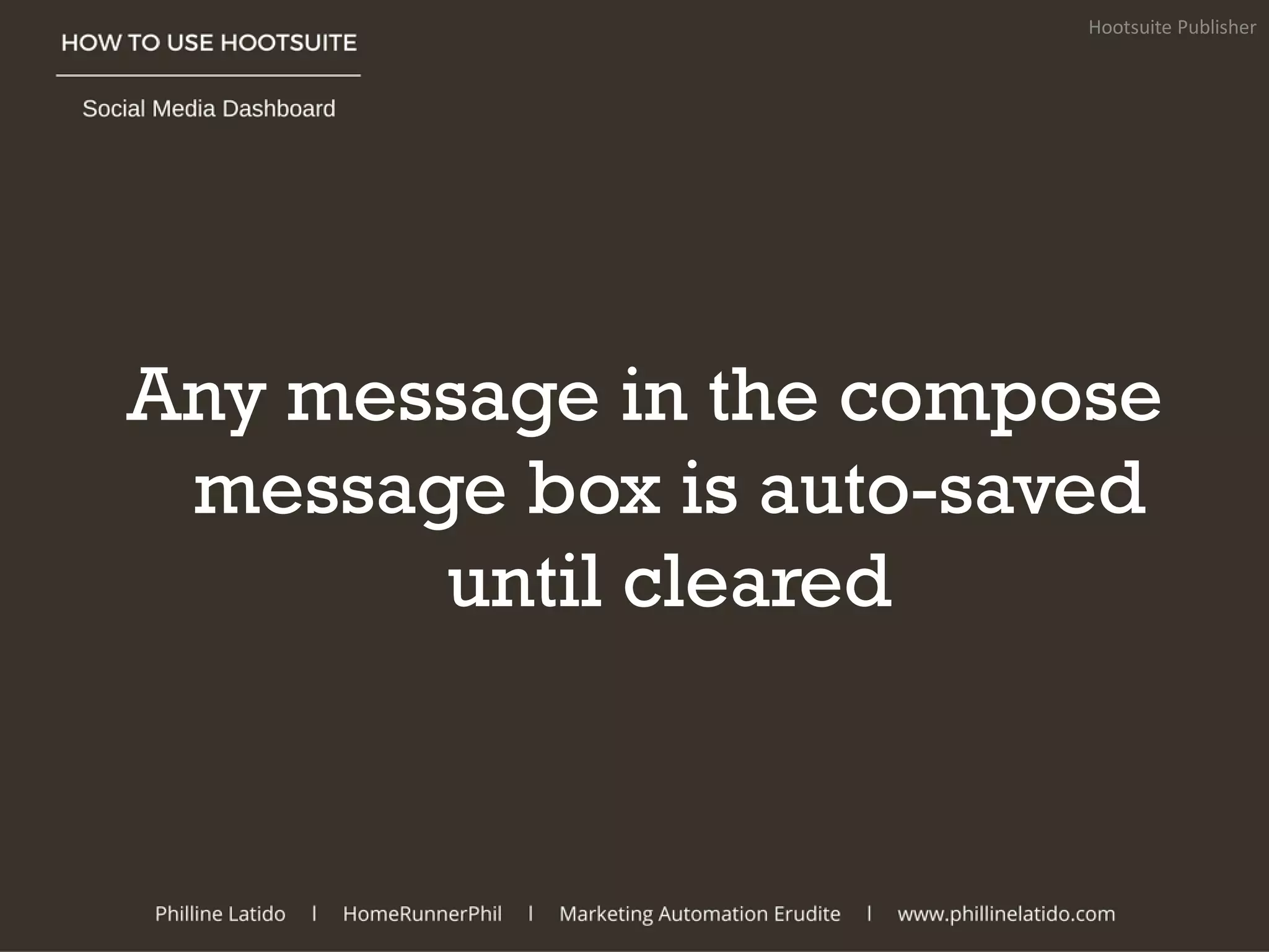 Any message in the compose
message box is auto-saved
until cleared
Hootsuite Publisher
 