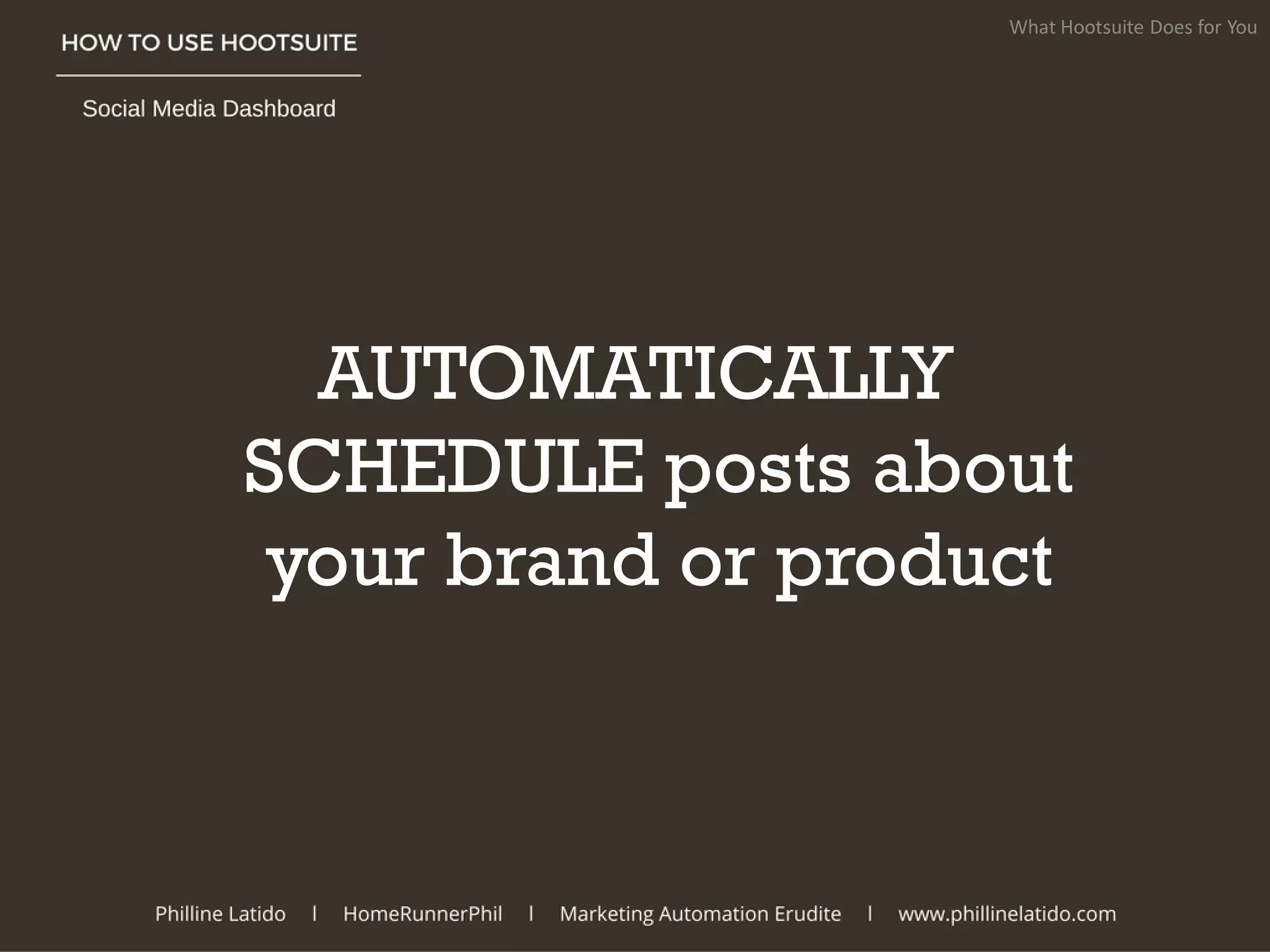 AUTOMATICALLY
SCHEDULE posts about
your brand or product
What Hootsuite Does for You
 