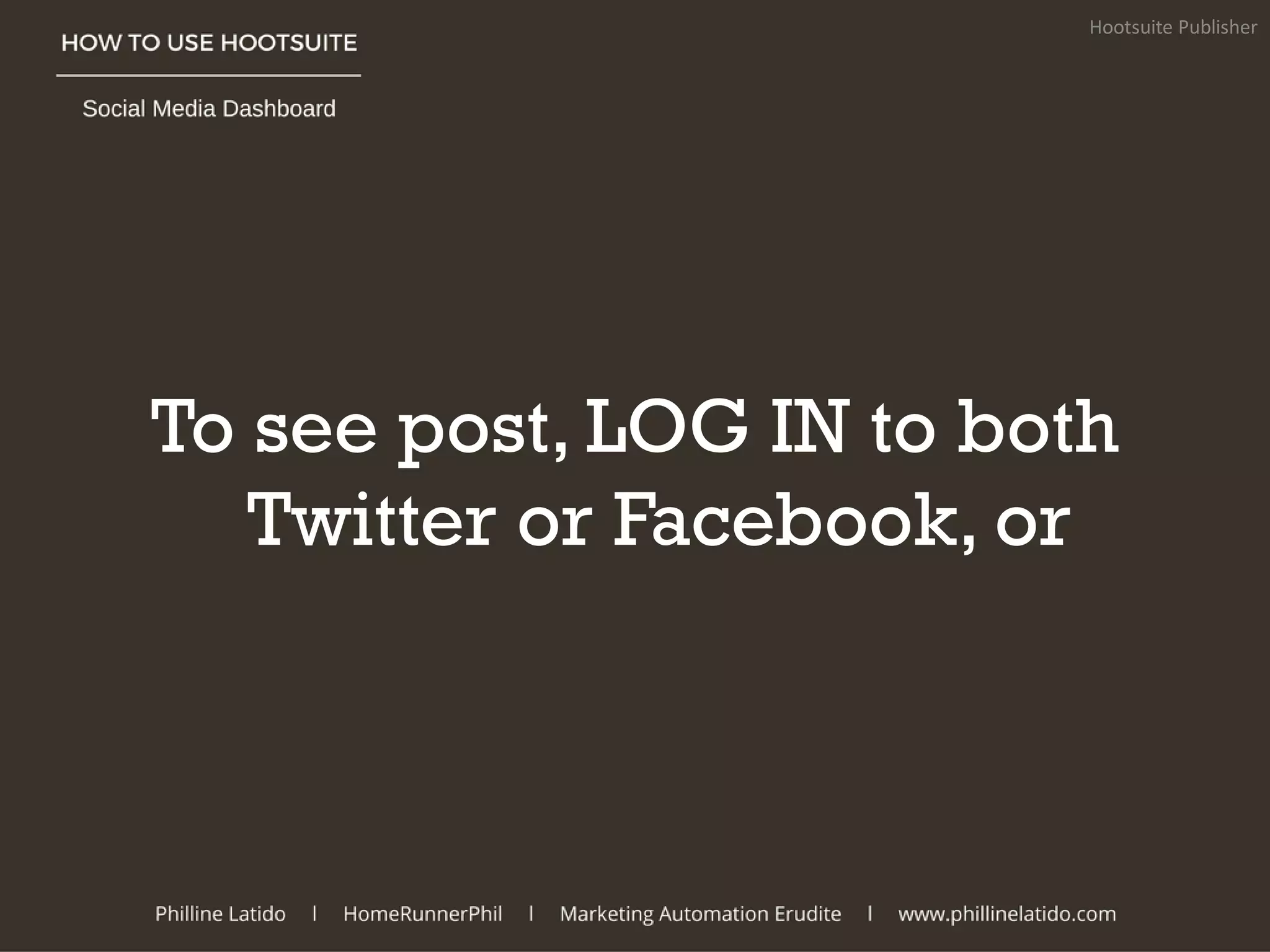 To see post, LOG IN to both
Twitter or Facebook, or
Hootsuite Publisher
 
