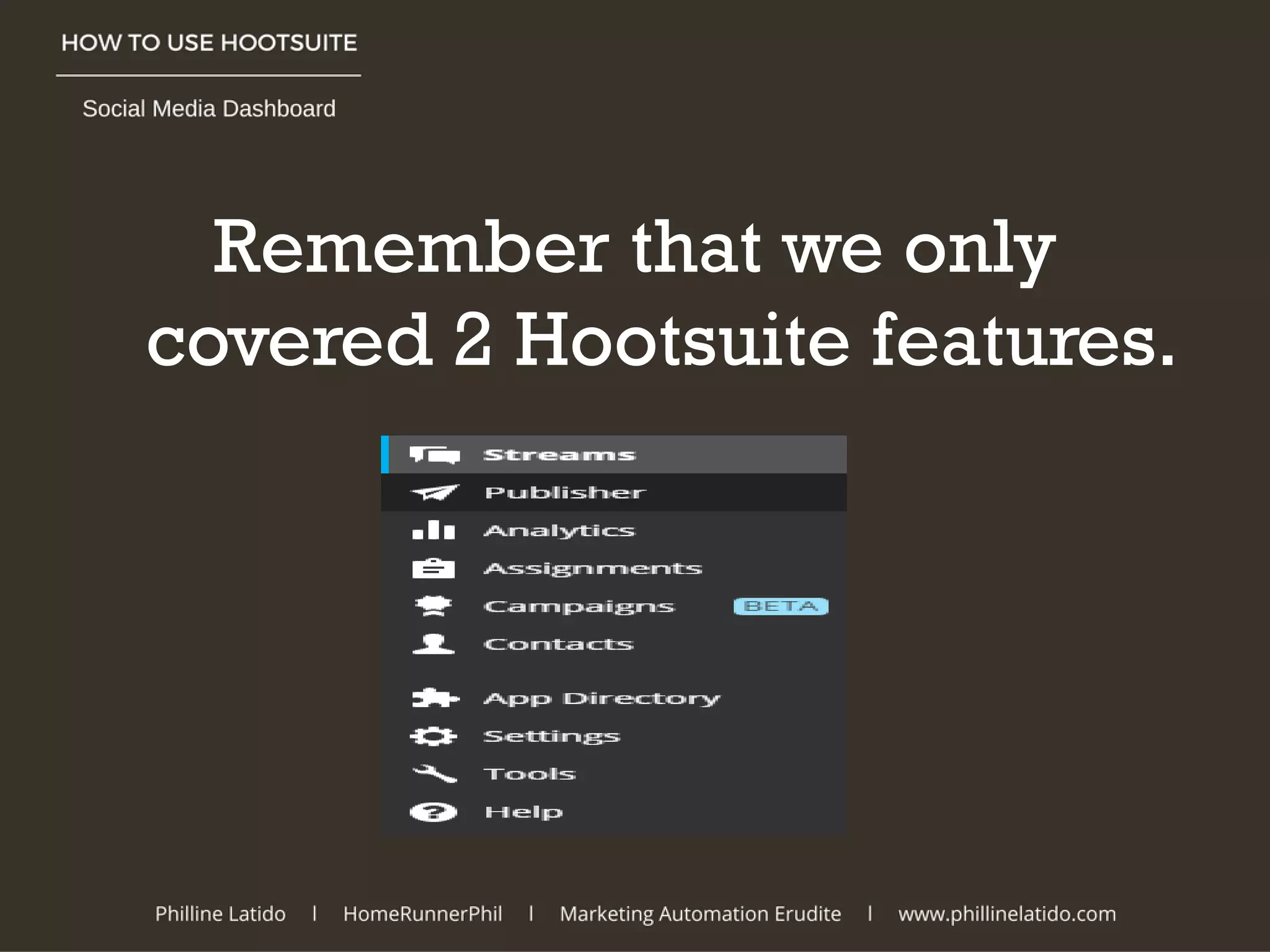 Remember that we only
covered 2 Hootsuite features.
 