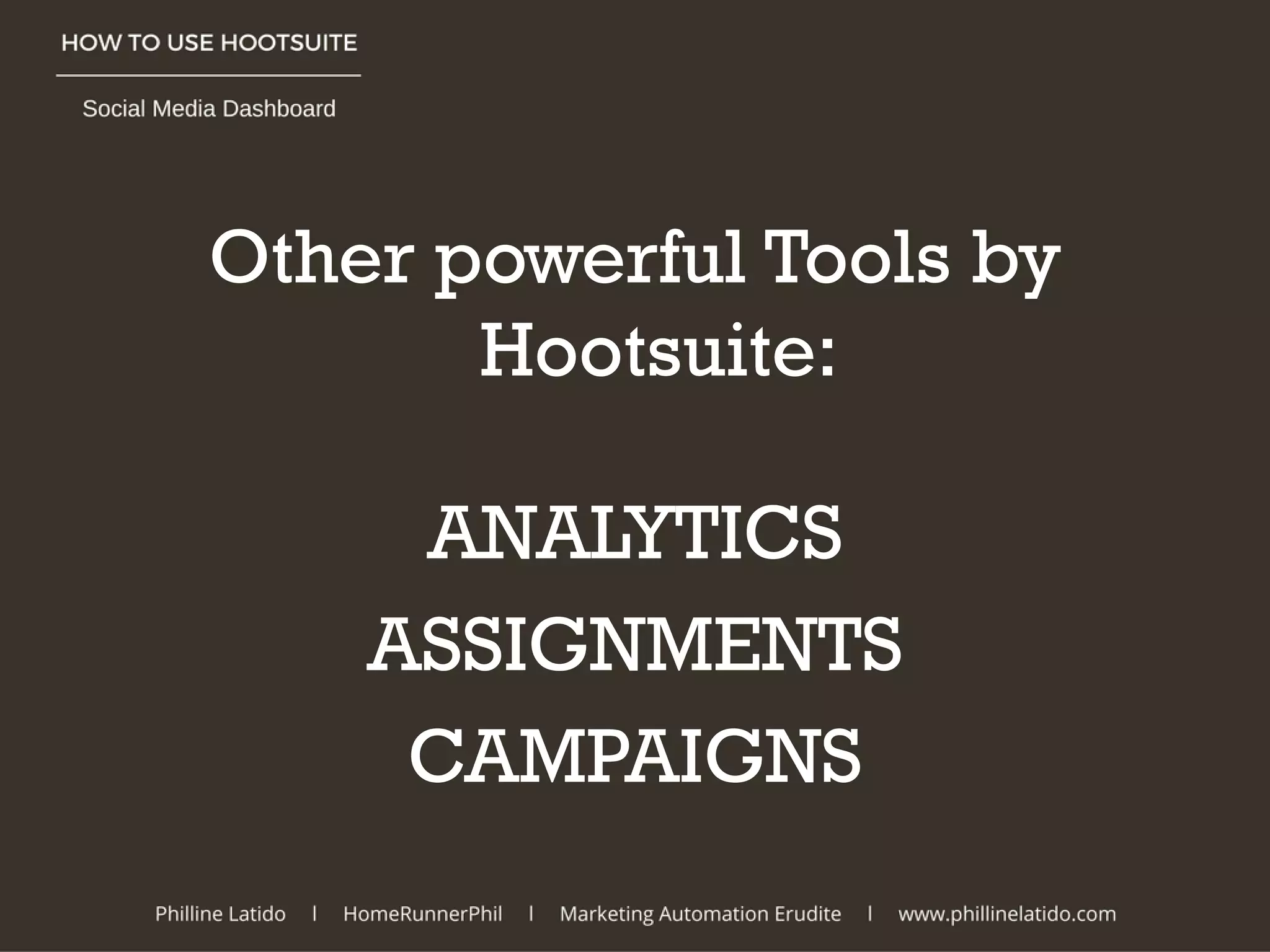 Other powerful Tools by
Hootsuite:
ANALYTICS
ASSIGNMENTS
CAMPAIGNS
 